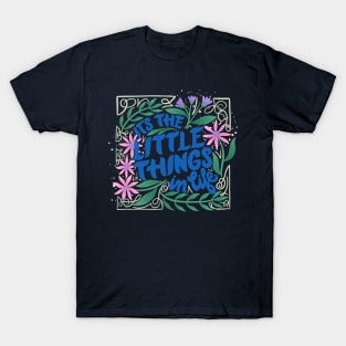 It's The Little Things in Life T-Shirt